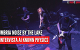 UMBRIA NOISE BY THE LAKE | Intervista ai KNOWN PHYSICS