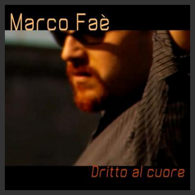 E’ uscito il primo singolo di Marco Faè, Dritto al cuore.